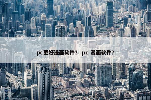 pc更好漫画软件？ pc 漫画软件？