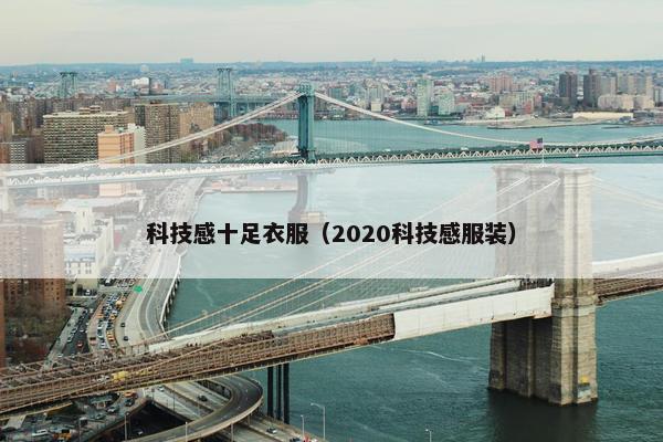 科技感十足衣服（2020科技感服装）