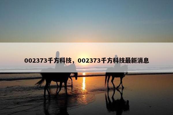 002373千方科技，002373千方科技最新消息