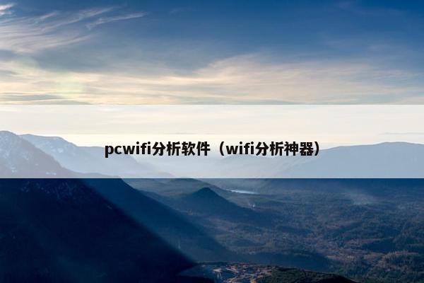pcwifi分析软件（wifi分析神器）