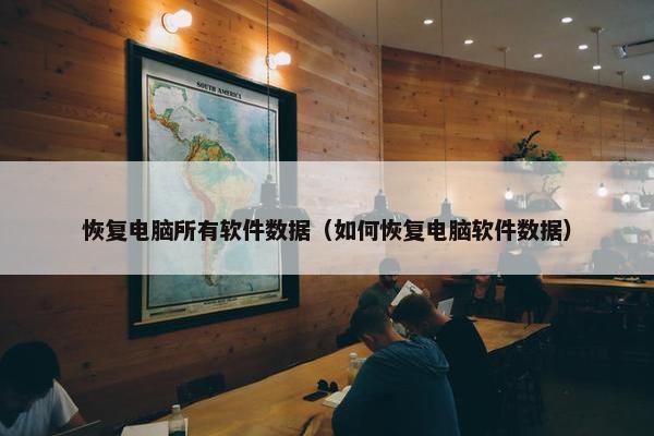 恢复电脑所有软件数据（如何恢复电脑软件数据）