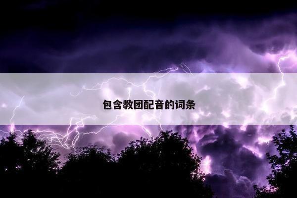 包含教团配音的词条