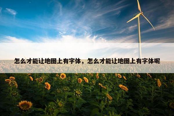 怎么才能让地图上有字体，怎么才能让地图上有字体呢