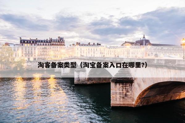 淘客备案类型（淘宝备案入口在哪里?）