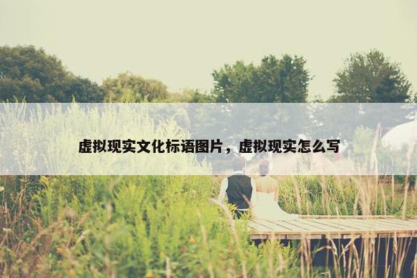 虚拟现实文化标语图片，虚拟现实怎么写