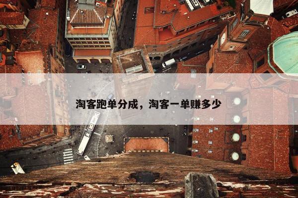 淘客跑单分成，淘客一单赚多少
