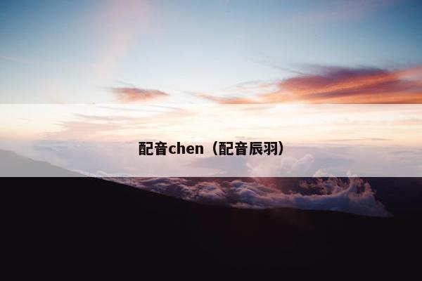 配音chen（配音辰羽）
