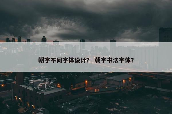 朝字不同字体设计？ 朝字书法字体？