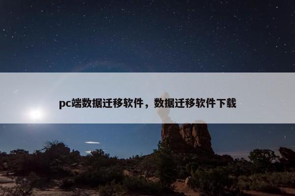 pc端数据迁移软件，数据迁移软件下载