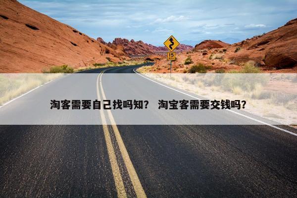 淘客需要自己找吗知？ 淘宝客需要交钱吗？