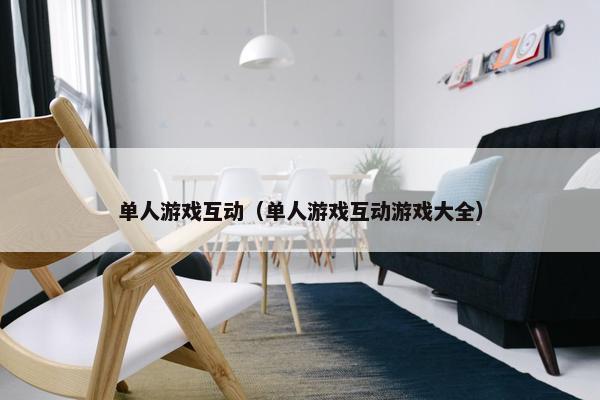 单人游戏互动（单人游戏互动游戏大全）