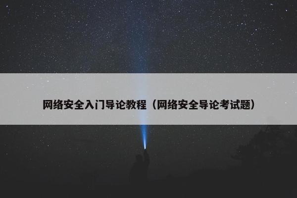 网络安全入门导论教程（网络安全导论考试题）