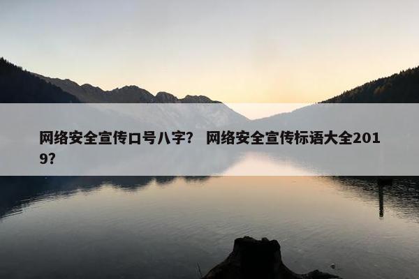 网络安全宣传口号八字？ 网络安全宣传标语大全2019？