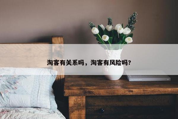 淘客有关系吗，淘客有风险吗?