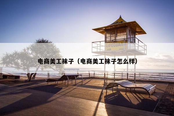 电商美工袜子（电商美工袜子怎么样）