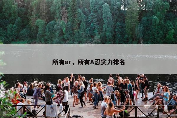 所有ar，所有A忍实力排名