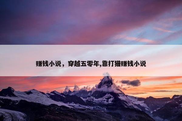 赚钱小说，穿越五零年,靠打猎赚钱小说