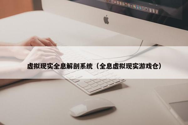 虚拟现实全息解剖系统（全息虚拟现实游戏仓）