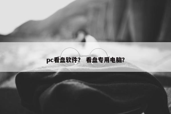 pc看盘软件？ 看盘专用电脑？