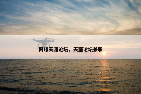 网赚天涯论坛，天涯论坛兼职