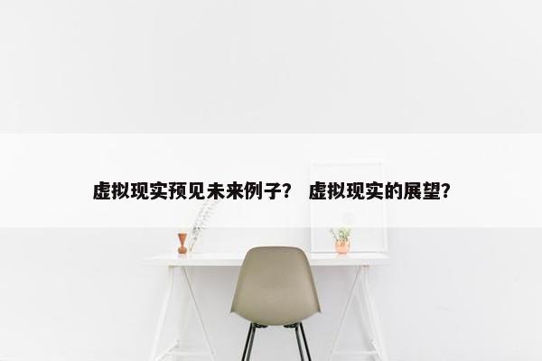 虚拟现实预见未来例子？ 虚拟现实的展望？