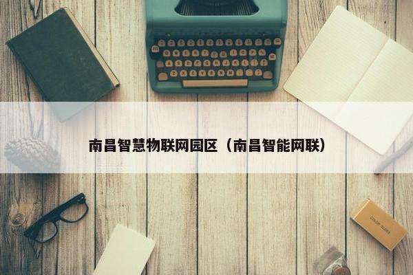 南昌智慧物联网园区（南昌智能网联）