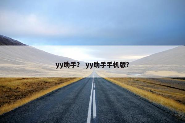 yy助手？ yy助手手机版？