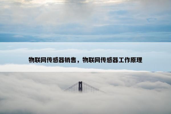 物联网传感器销售，物联网传感器工作原理