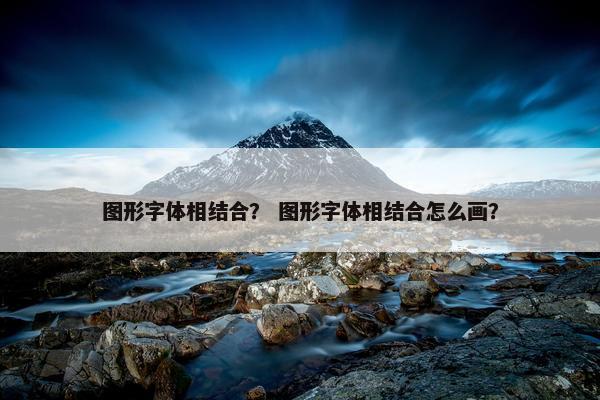 图形字体相结合？ 图形字体相结合怎么画？