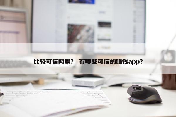 比较可信网赚？ 有哪些可信的赚钱app？