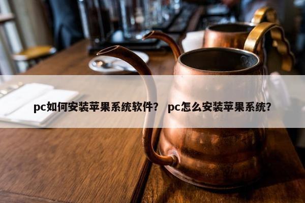 pc如何安装苹果系统软件？ pc怎么安装苹果系统？