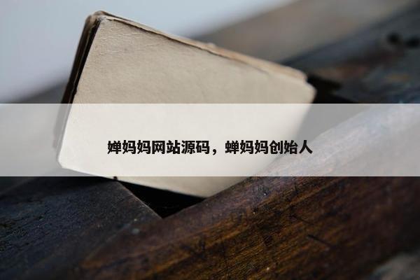 婵妈妈网站源码，蝉妈妈创始人