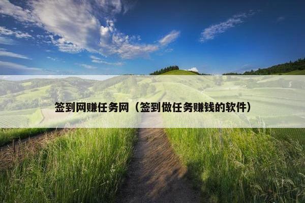 签到网赚任务网（签到做任务赚钱的软件）