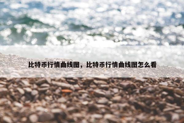 比特币行情曲线图，比特币行情曲线图怎么看