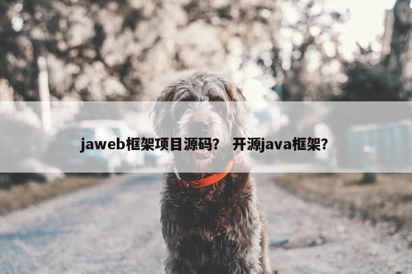 jaweb框架项目源码？ 开源java框架？