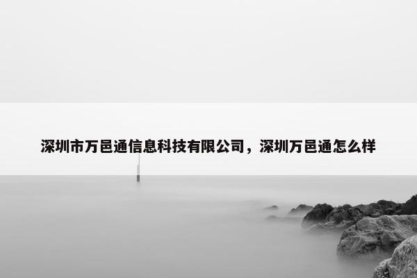 深圳市万邑通信息科技有限公司，深圳万邑通怎么样