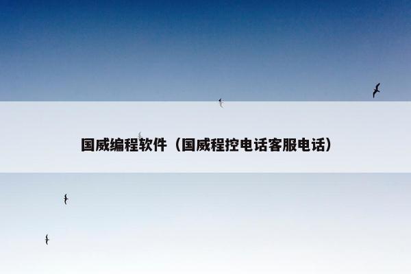 国威编程软件（国威程控电话客服电话）