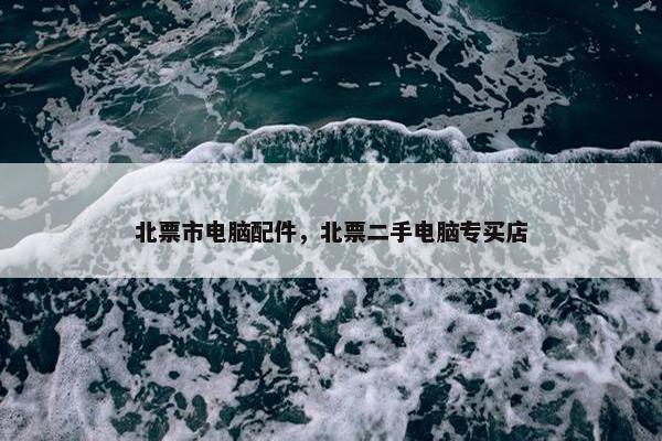 北票市电脑配件，北票二手电脑专买店