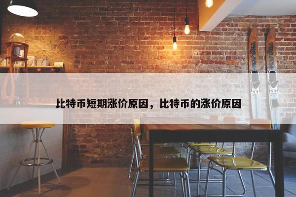 比特币短期涨价原因，比特币的涨价原因