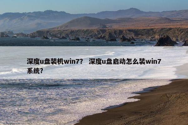 深度u盘装机win7？ 深度u盘启动怎么装win7系统？