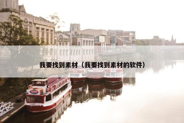 我要找到素材（我要找到素材的软件）