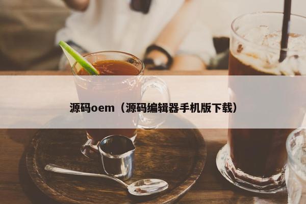 源码oem（源码编辑器手机版下载）