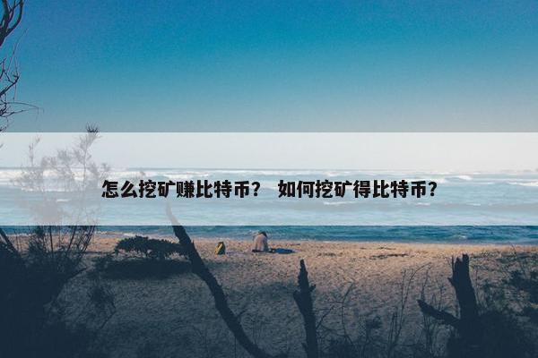 怎么挖矿赚比特币？ 如何挖矿得比特币？