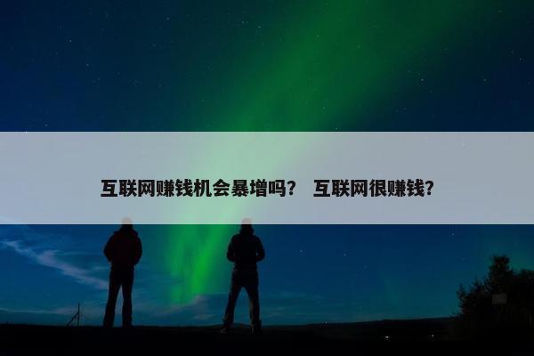 互联网赚钱机会暴增吗？ 互联网很赚钱？