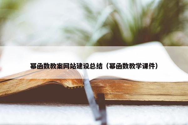 幂函数教案网站建设总结（幂函数教学课件）