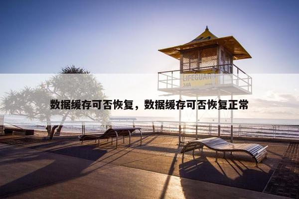 数据缓存可否恢复，数据缓存可否恢复正常