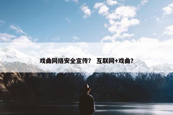 戏曲网络安全宣传？ 互联网+戏曲？