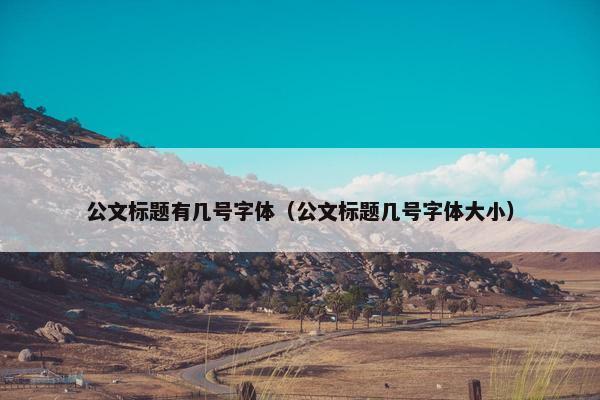 公文标题有几号字体（公文标题几号字体大小）
