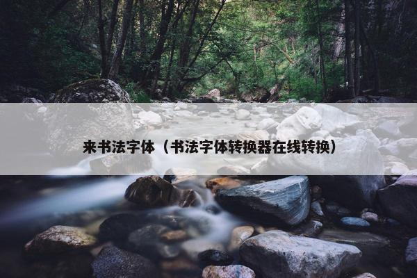 来书法字体（书法字体转换器在线转换）