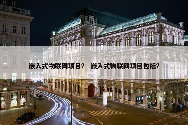 嵌入式物联网项目？ 嵌入式物联网项目包括？